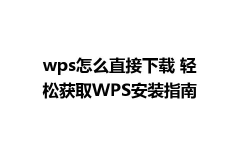 wps怎么直接下载 轻松获取WPS安装指南