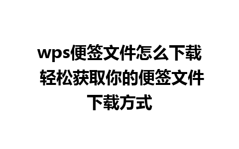 wps便签文件怎么下载 轻松获取你的便签文件下载方式