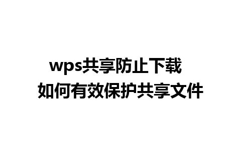 wps共享防止下载  如何有效保护共享文件