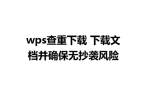 wps查重下载 下载文档并确保无抄袭风险