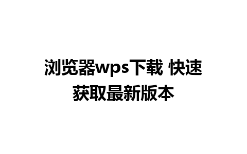 浏览器wps下载 快速获取最新版本