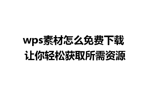 wps素材怎么免费下载 让你轻松获取所需资源