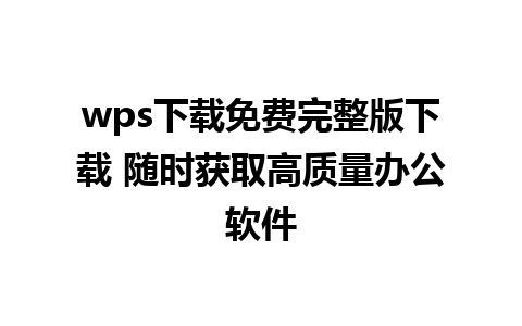 wps下载免费完整版下载 随时获取高质量办公软件