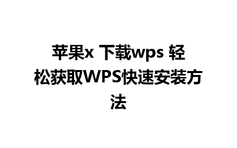 苹果x 下载wps 轻松获取WPS快速安装方法