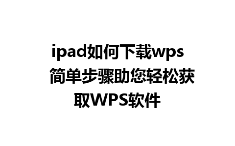 ipad如何下载wps  简单步骤助您轻松获取WPS软件