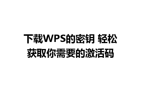 下载WPS的密钥 轻松获取你需要的激活码