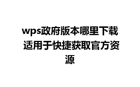 wps政府版本哪里下载 适用于快捷获取官方资源