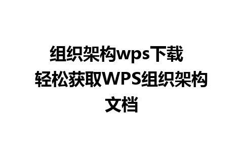 组织架构wps下载  轻松获取WPS组织架构文档