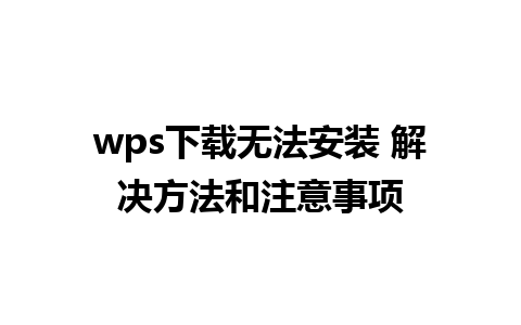 wps下载无法安装 解决方法和注意事项