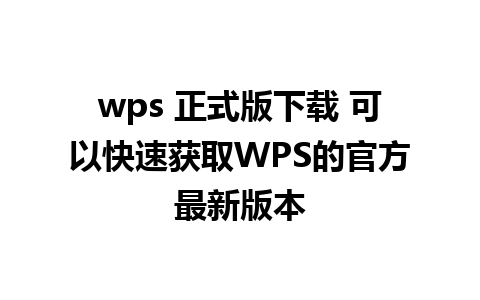 wps 正式版下载 可以快速获取WPS的官方最新版本