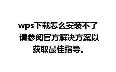 wps下载怎么安装不了 请参阅官方解决方案以获取最佳指导。