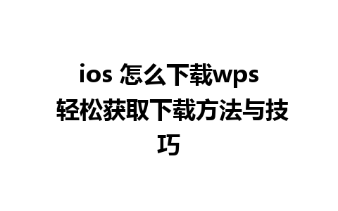 ios 怎么下载wps 轻松获取下载方法与技巧