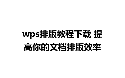 wps排版教程下载 提高你的文档排版效率