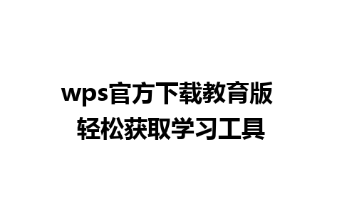 wps官方下载教育版 轻松获取学习工具