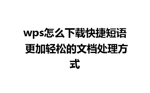 wps怎么下载快捷短语 更加轻松的文档处理方式