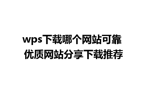 wps下载哪个网站可靠 优质网站分享下载推荐