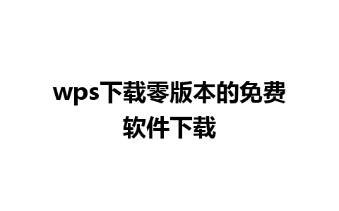 wps下载零版本的免费软件下载