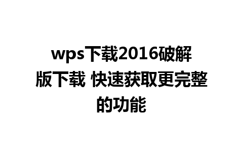 wps下载2016破解版下载 快速获取更完整的功能