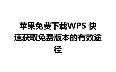 苹果免费下载WPS 快速获取免费版本的有效途径