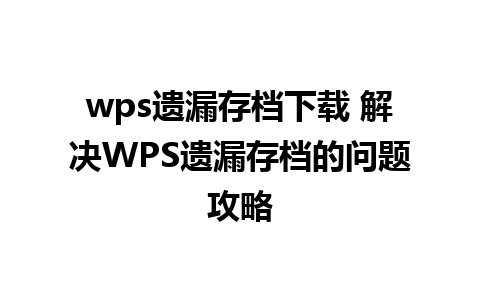 wps遗漏存档下载 解决WPS遗漏存档的问题攻略