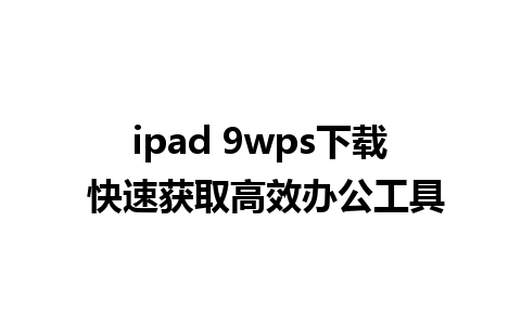 ipad 9wps下载 快速获取高效办公工具