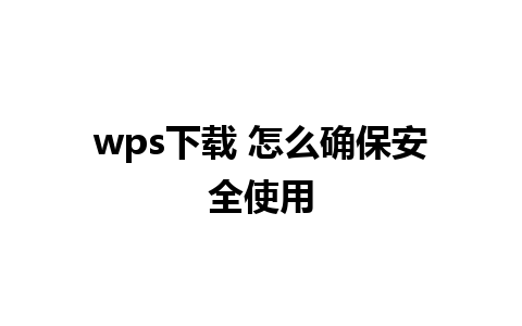 wps下载 怎么确保安全使用