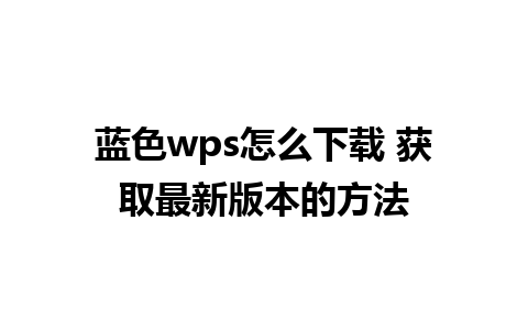 蓝色wps怎么下载 获取最新版本的方法