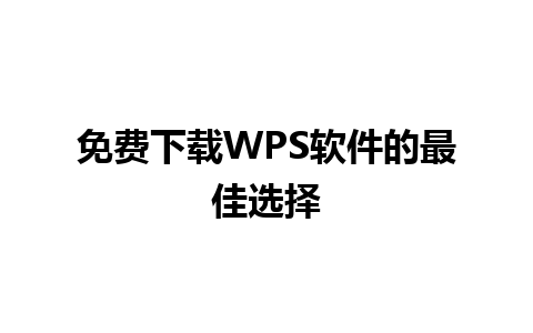 免费下载WPS软件的最佳选择