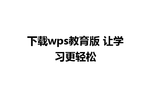 下载wps教育版 让学习更轻松