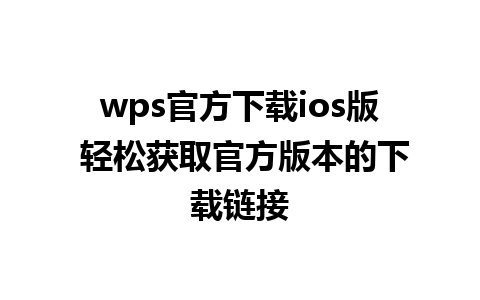 wps官方下载ios版 轻松获取官方版本的下载链接