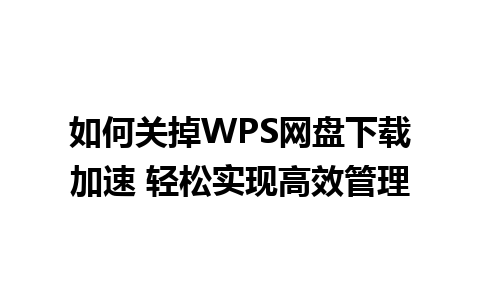 如何关掉WPS网盘下载加速 轻松实现高效管理