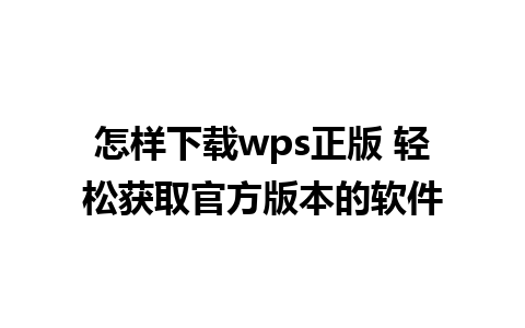 怎样下载wps正版 轻松获取官方版本的软件