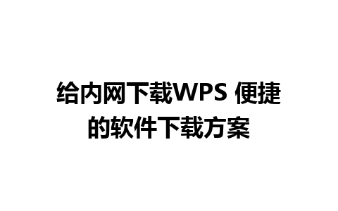 给内网下载WPS 便捷的软件下载方案