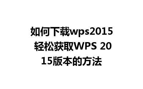 如何下载wps2015 轻松获取WPS 2015版本的方法