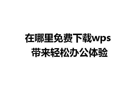 在哪里免费下载wps 带来轻松办公体验