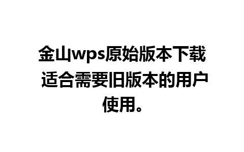 金山wps原始版本下载 适合需要旧版本的用户使用。