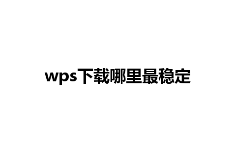 wps下载哪里最稳定 