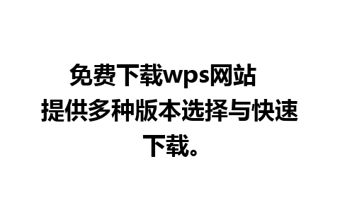 免费下载wps网站  提供多种版本选择与快速下载。