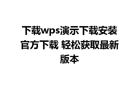 下载wps演示下载安装官方下载 轻松获取最新版本