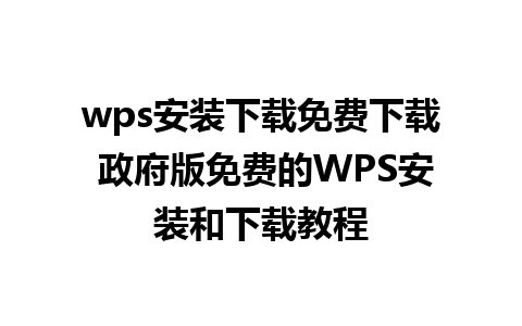 wps安装下载免费下载 政府版免费的WPS安装和下载教程