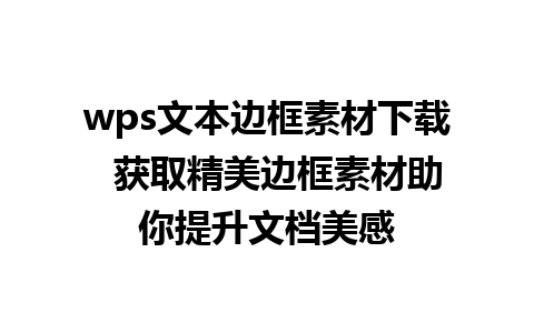 wps文本边框素材下载  获取精美边框素材助你提升文档美感