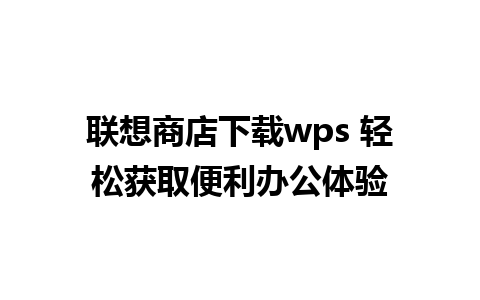 联想商店下载wps 轻松获取便利办公体验