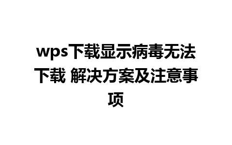 wps下载显示病毒无法下载 解决方案及注意事项