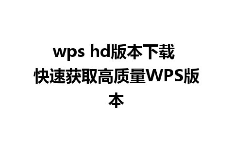 wps hd版本下载 快速获取高质量WPS版本