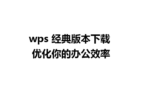 wps 经典版本下载 优化你的办公效率