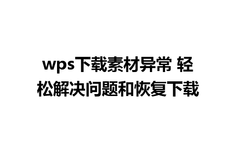 wps下载素材异常 轻松解决问题和恢复下载