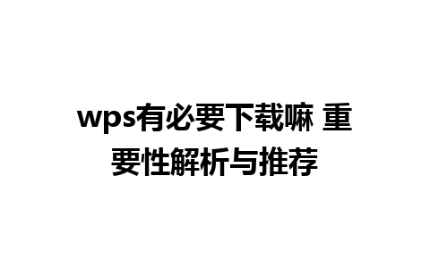 wps有必要下载嘛 重要性解析与推荐