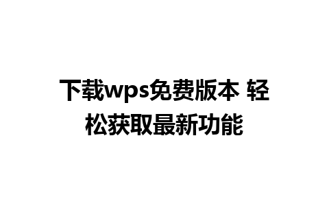 下载wps免费版本 轻松获取最新功能