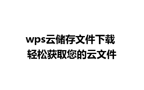 wps云储存文件下载 轻松获取您的云文件