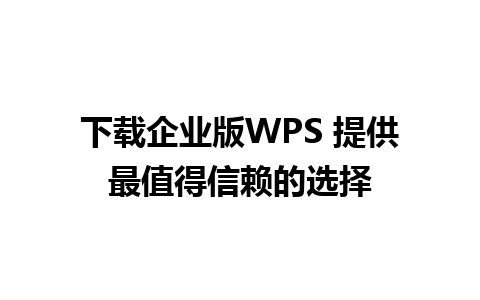 下载企业版WPS 提供最值得信赖的选择